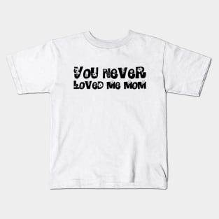 You Never Loved Me Mom meme saying Kids T-Shirt